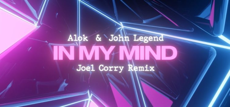 UK HOUSE STAR JOEL CORRY ADDS HIS SPIN TO REMIX ALOK & JOHN LEGEND’S ‘IN MY MIND’ UK HOUSE STAR JOEL CORRY ADDS HIS SPIN TO REMIX ALOK & JOHN LEGEND’S ‘IN MY MIND’